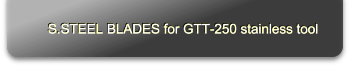 S.STEEL BLADES for GTT-250 stainless tool